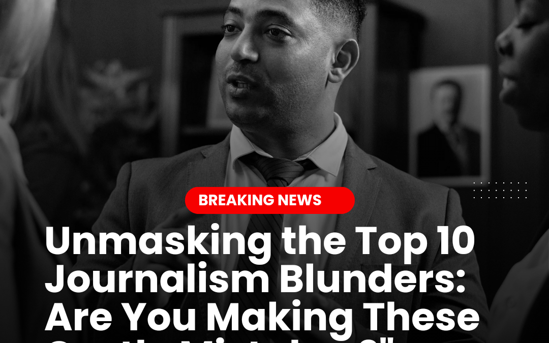 Unmasking the Top 10 Journalism Blunders: Are You Making These Costly Mistakes?”