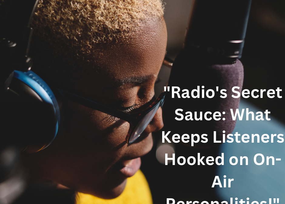 Radio’s Secret Sauce: What Keeps Listeners Hooked on On-Air Personalities!”