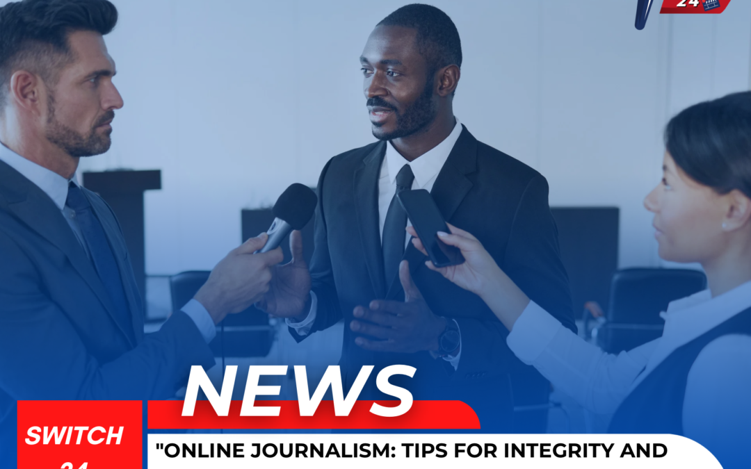 “Online Journalism: Tips for Integrity and Credibility in the Digital Era”